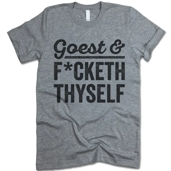 Goest F*cketh Thyself T Shirt