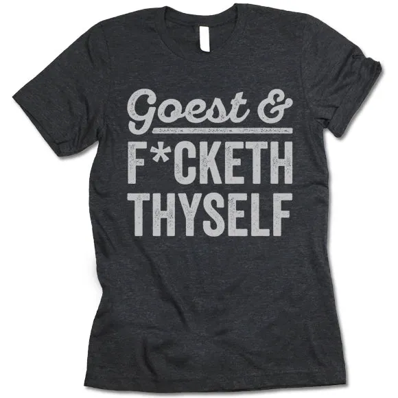 Goest F*cketh Thyself T Shirt