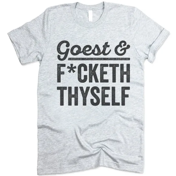 Goest F*cketh Thyself T Shirt